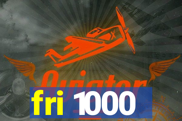 fri 1000